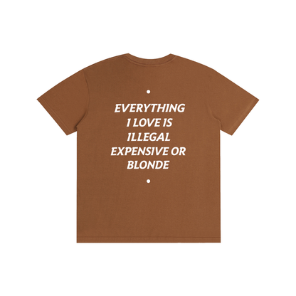 EVERYTHING I LOVE IS ILLEGAL, EXPENSIVE OR BLONDE