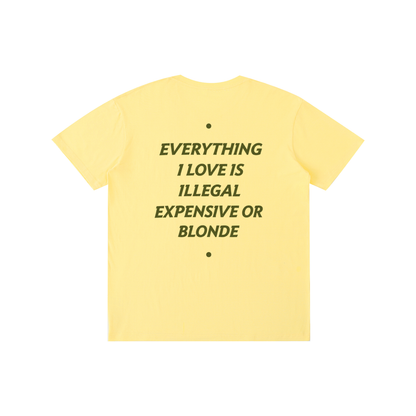 EVERYTHING I LOVE IS ILLEGAL, EXPENSIVE OR BLONDE