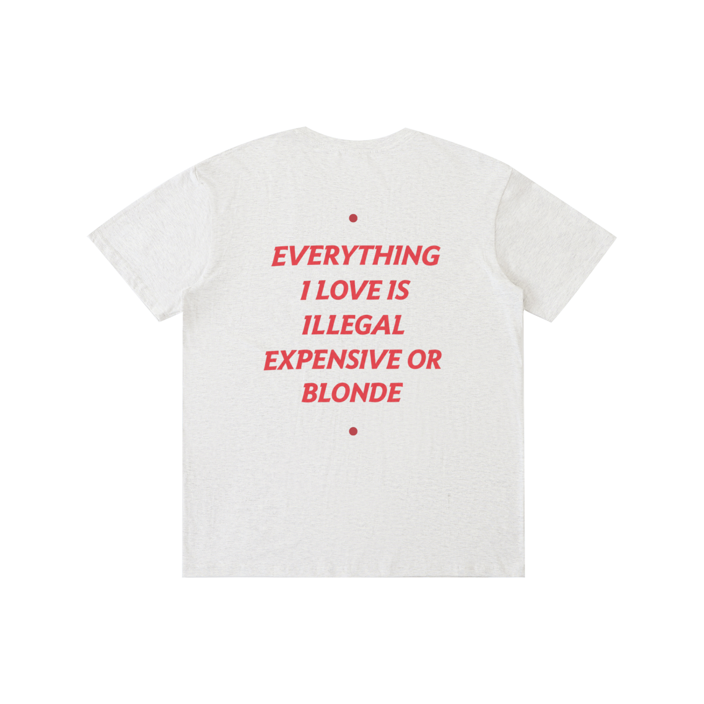 EVERYTHING I LOVE IS ILLEGAL, EXPENSIVE OR BLONDE