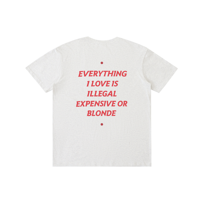 EVERYTHING I LOVE IS ILLEGAL, EXPENSIVE OR BLONDE