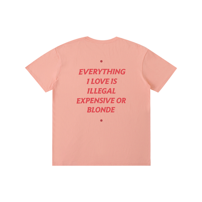 EVERYTHING I LOVE IS ILLEGAL, EXPENSIVE OR BLONDE